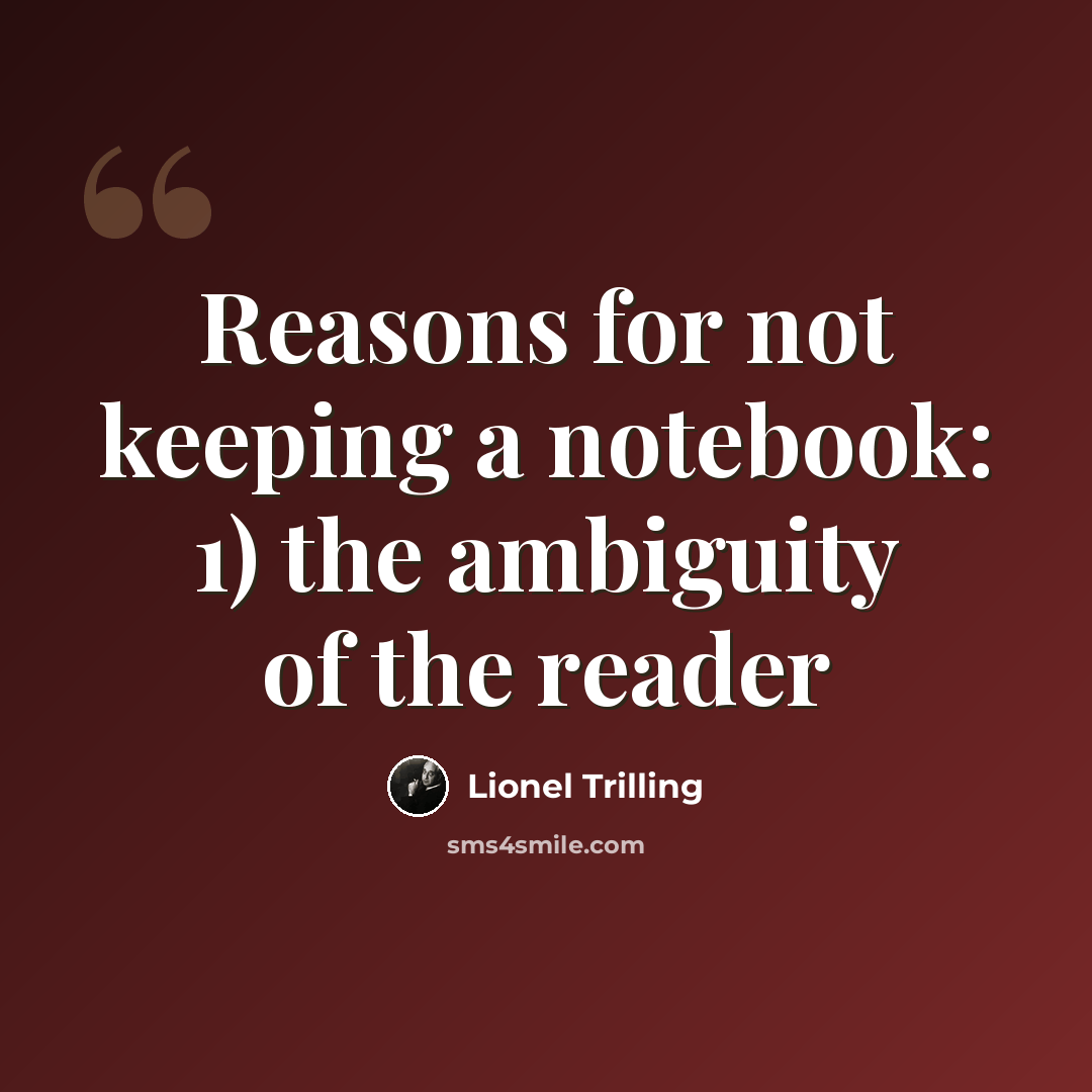 “Reasons for not keeping a notebook: 1) the ambiguity of the reader” quote by Lionel Trilling
