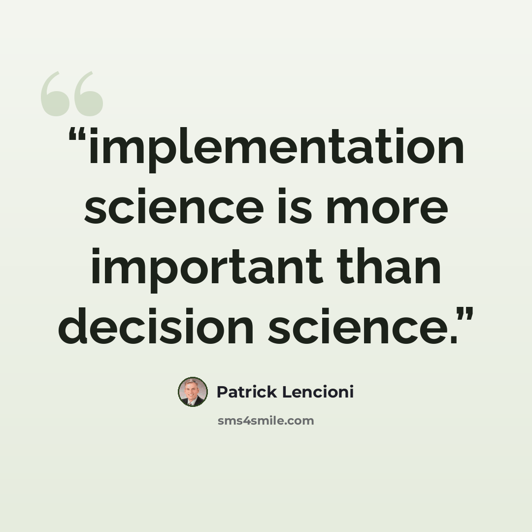 “implementation science is more important than decision science.” quote by Patrick Lencioni