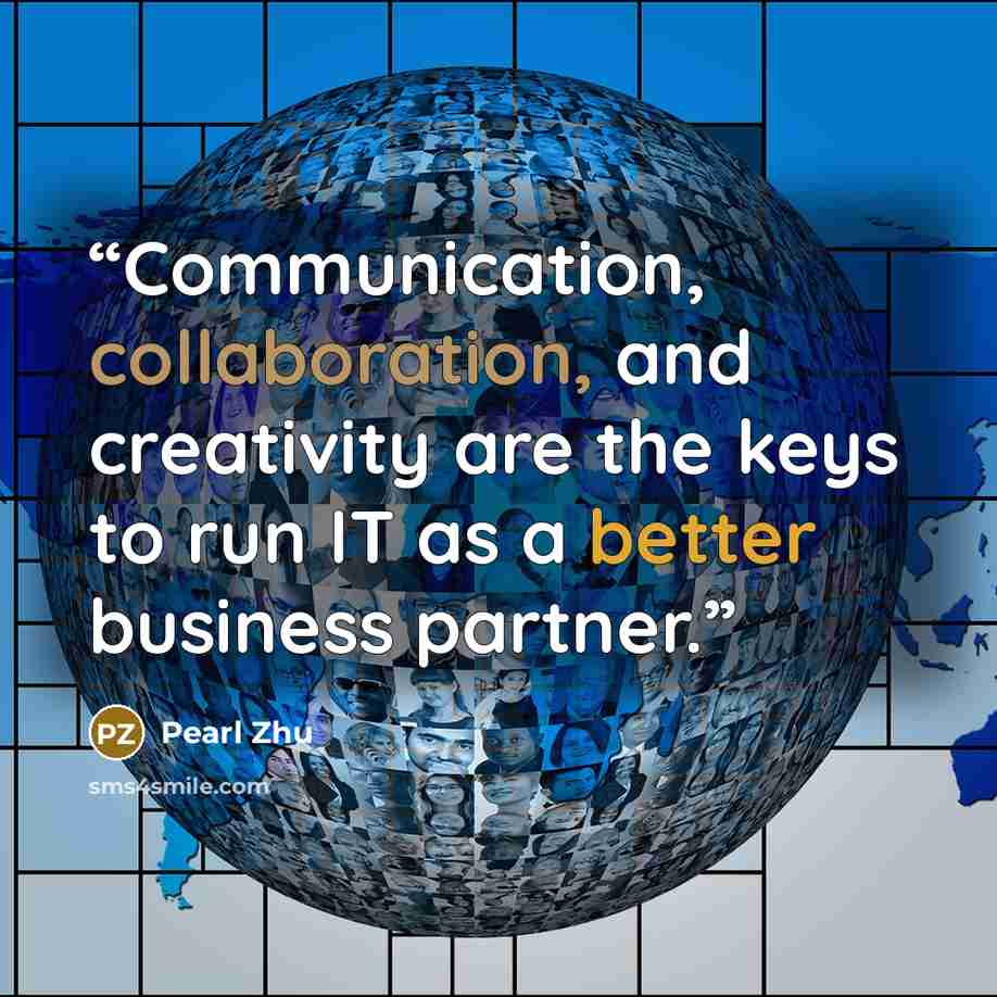 “Communication, collaboration, and creativity are the keys to run IT as a better business partner.” quote by Pearl Zhu