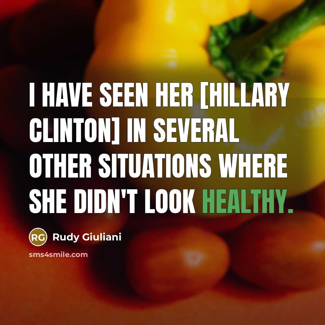 “I have seen her [Hillary Clinton] in several other situations where she didn't look healthy.” quote by Rudy Giuliani