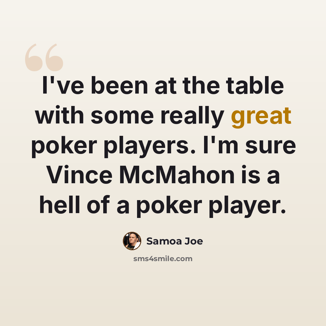 “I've been at the table with some really great poker players. I'm sure Vince McMahon is a hell of a poker player.” quote by Samoa Joe