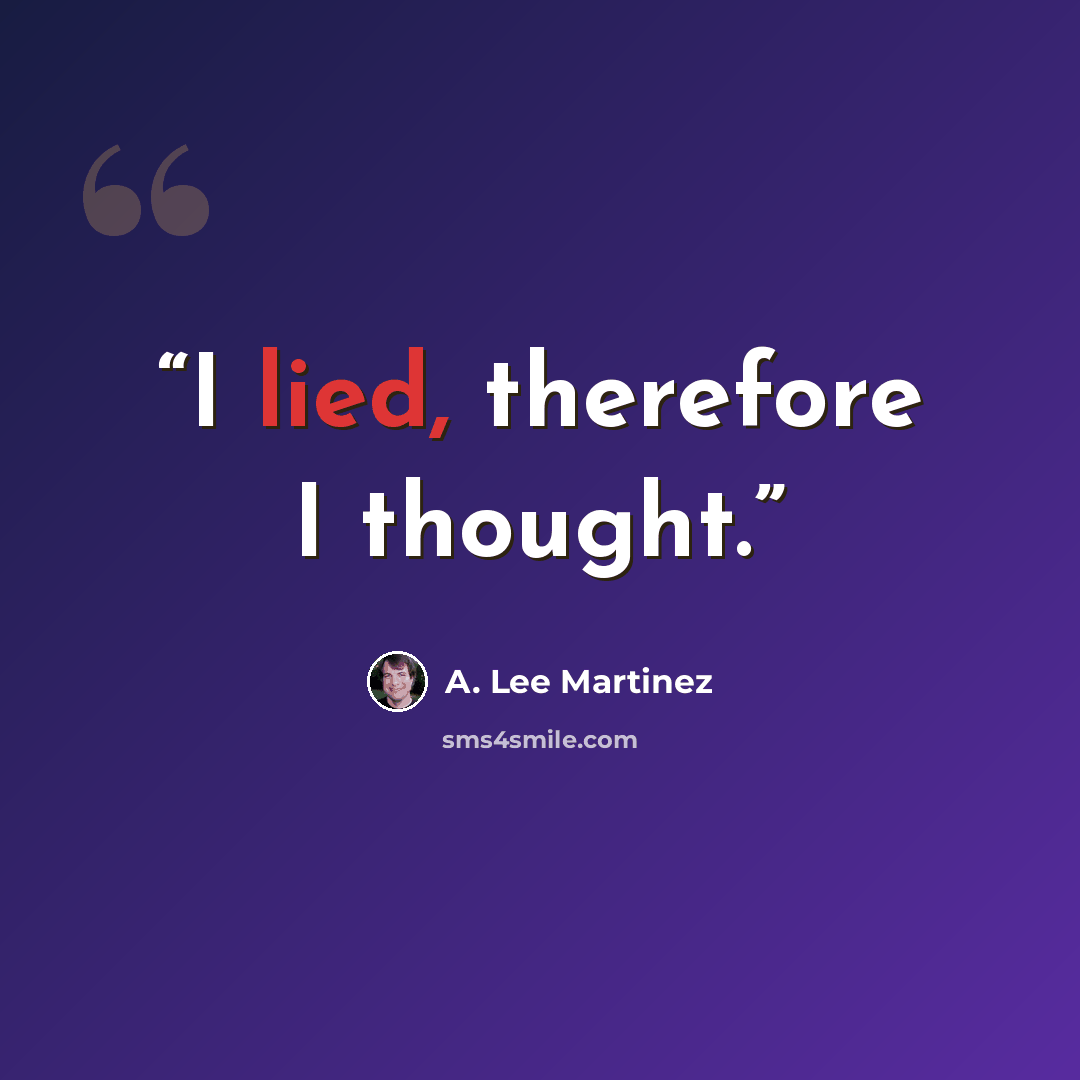 “I lied, therefore I thought.” quote by A. Lee Martinez