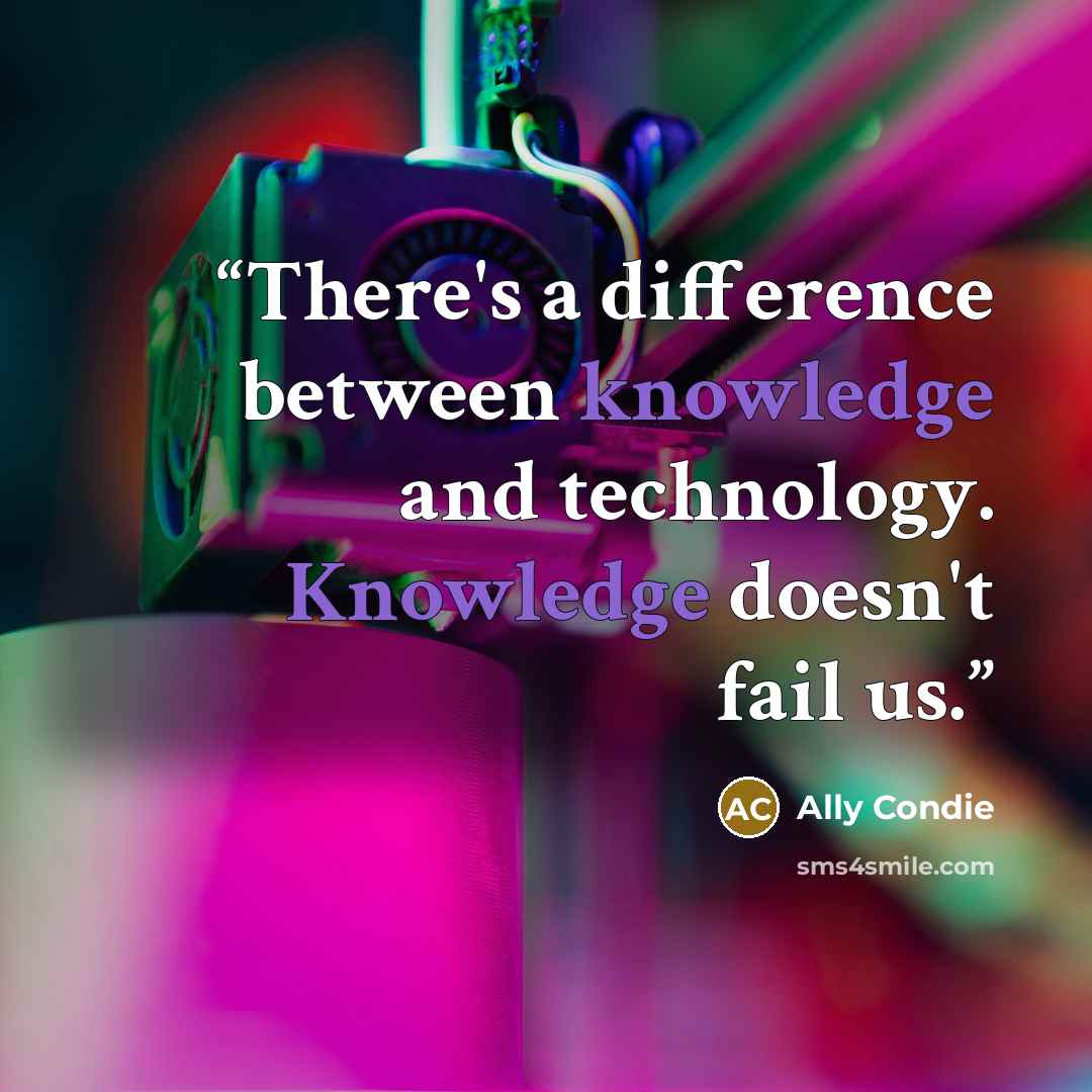 “There's a difference between knowledge and technology. Knowledge doesn't fail us.” quote by Ally Condie