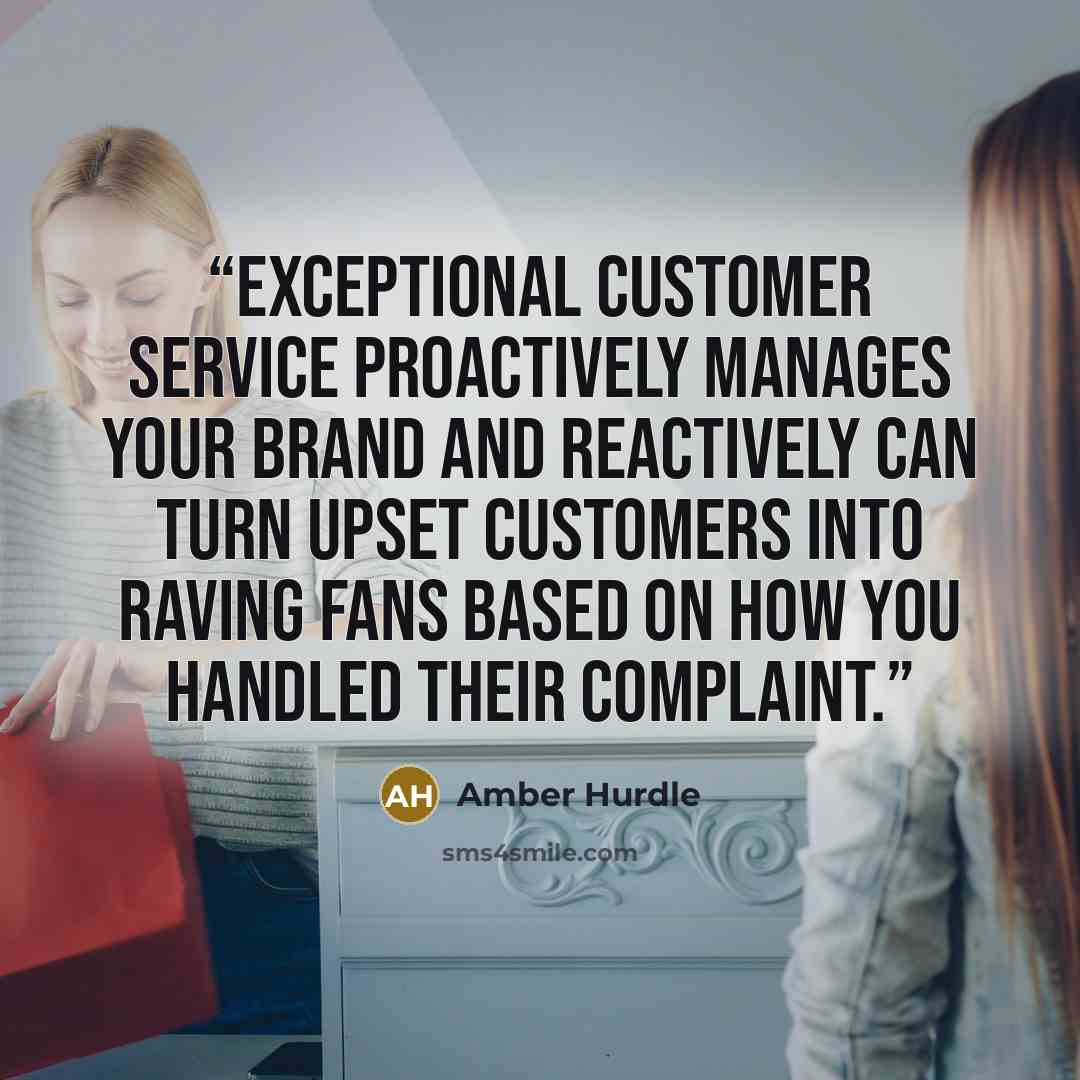 “Exceptional customer service proactively manages your brand and reactively can turn upset customers into raving fans based on how you handled their complaint.” quote by Amber Hurdle