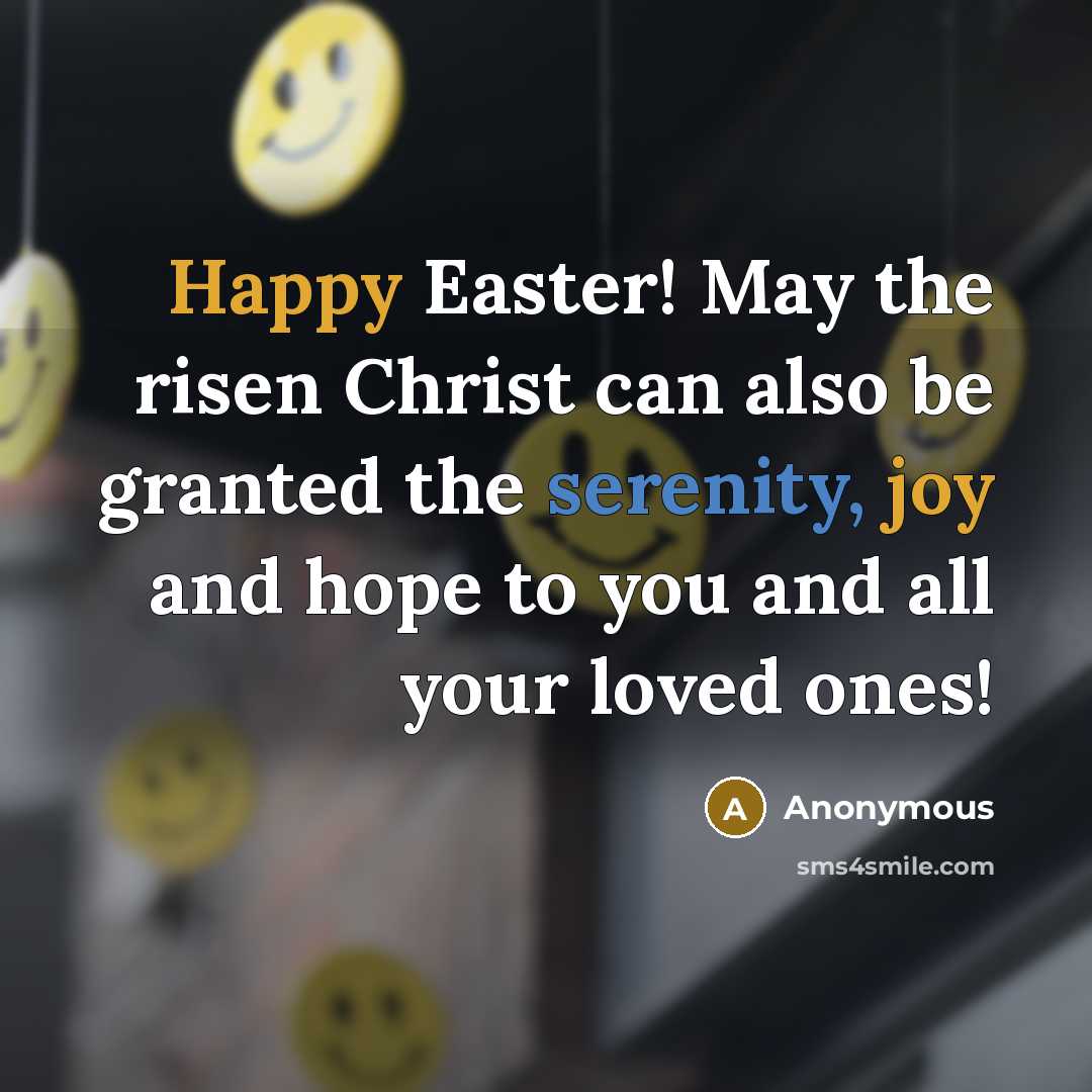 “Happy Easter! May the risen Christ can also be granted the serenity, joy and hope to you and all your loved ones!” quote by Anonymous