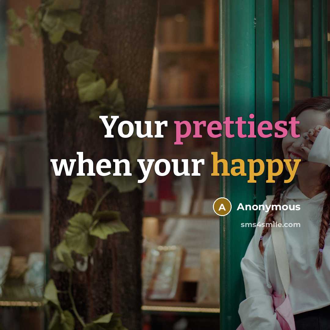 “Your prettiest when your happy” quote by Anonymous