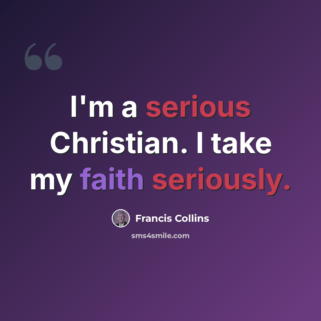 “I'm a serious Christian. I take my faith seriously.” quote by Francis Collins