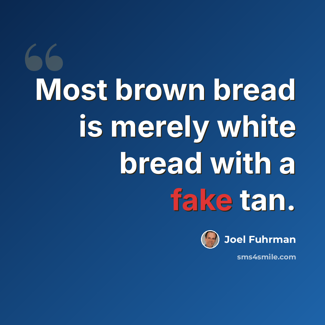 “Most brown bread is merely white bread with a fake tan.” quote by Joel Fuhrman