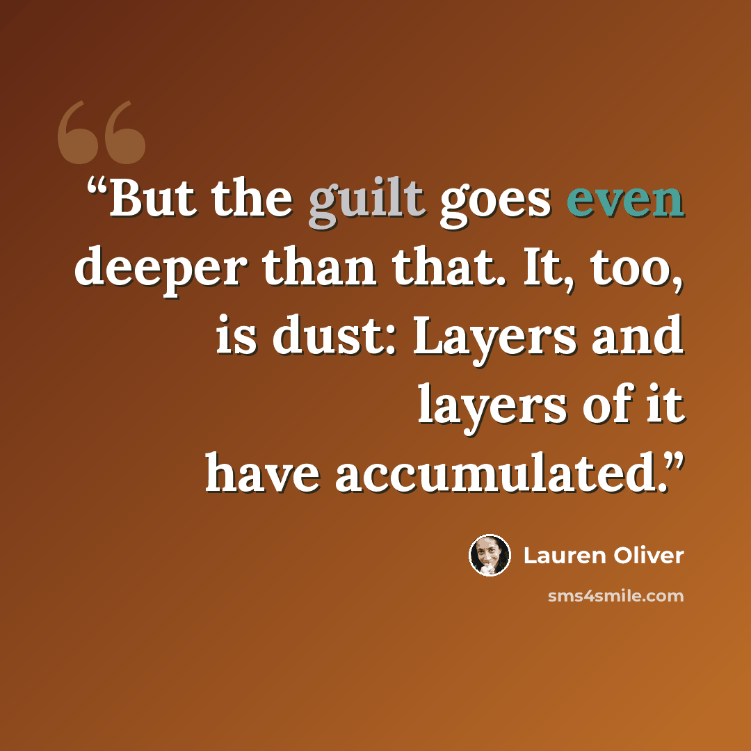 “But the guilt goes even deeper than that. It, too, is dust: Layers and layers of it have accumulated.” quote by Lauren Oliver