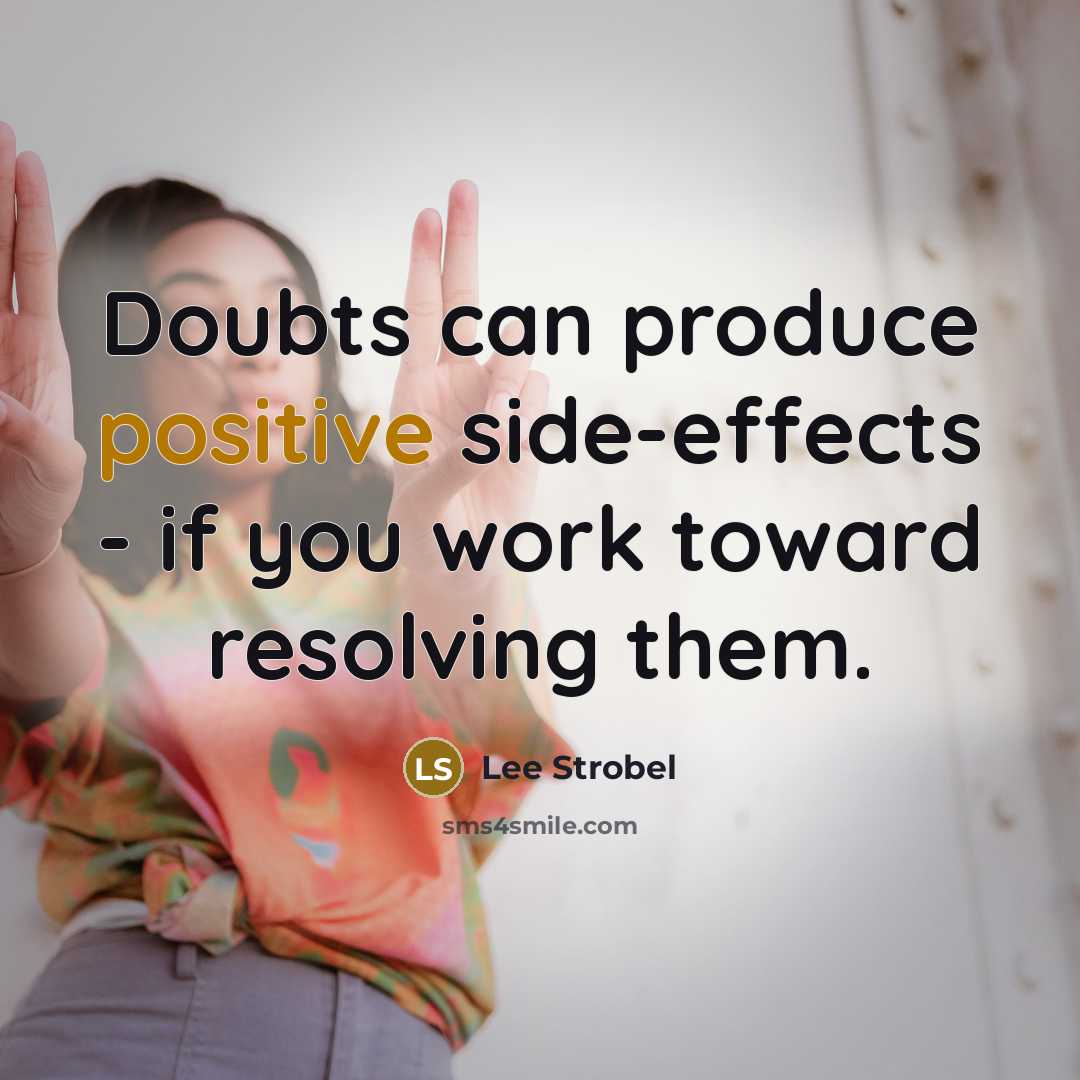 “Doubts can produce positive side-effects - if you work toward resolving them.” quote by Lee Strobel