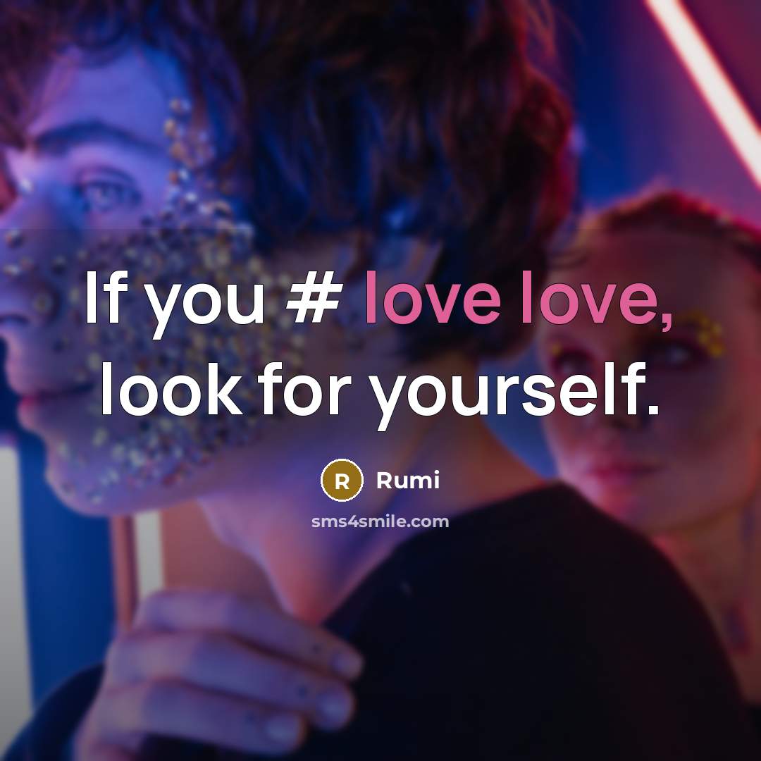 “If you # love love, look for yourself.” quote by Rumi