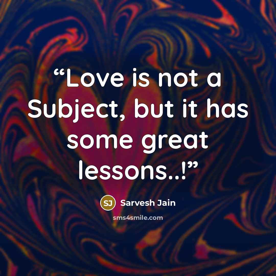 “Love is not a Subject, but it has some great lessons..!” quote by Sarvesh Jain