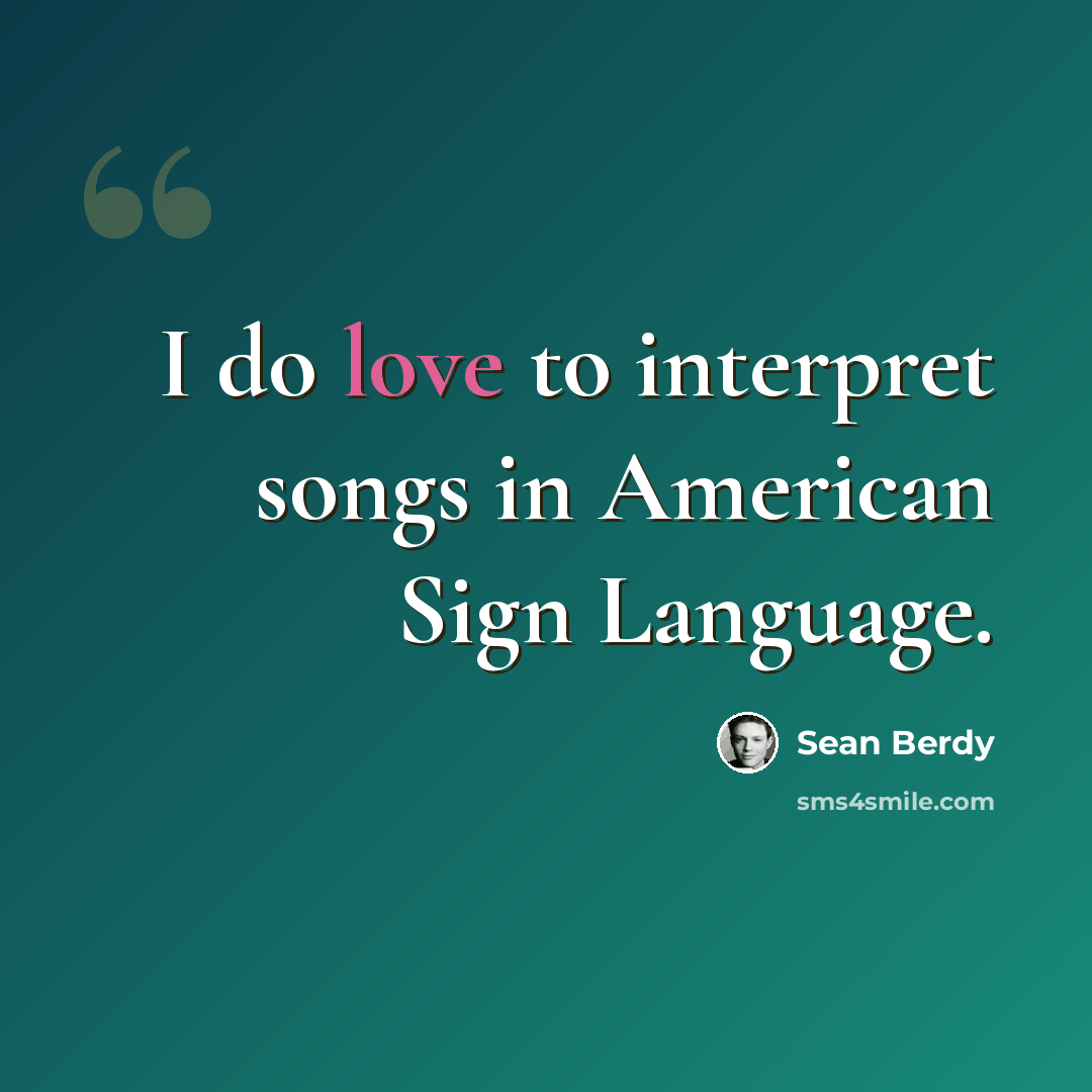“I do love to interpret songs in American Sign Language.” quote by Sean Berdy