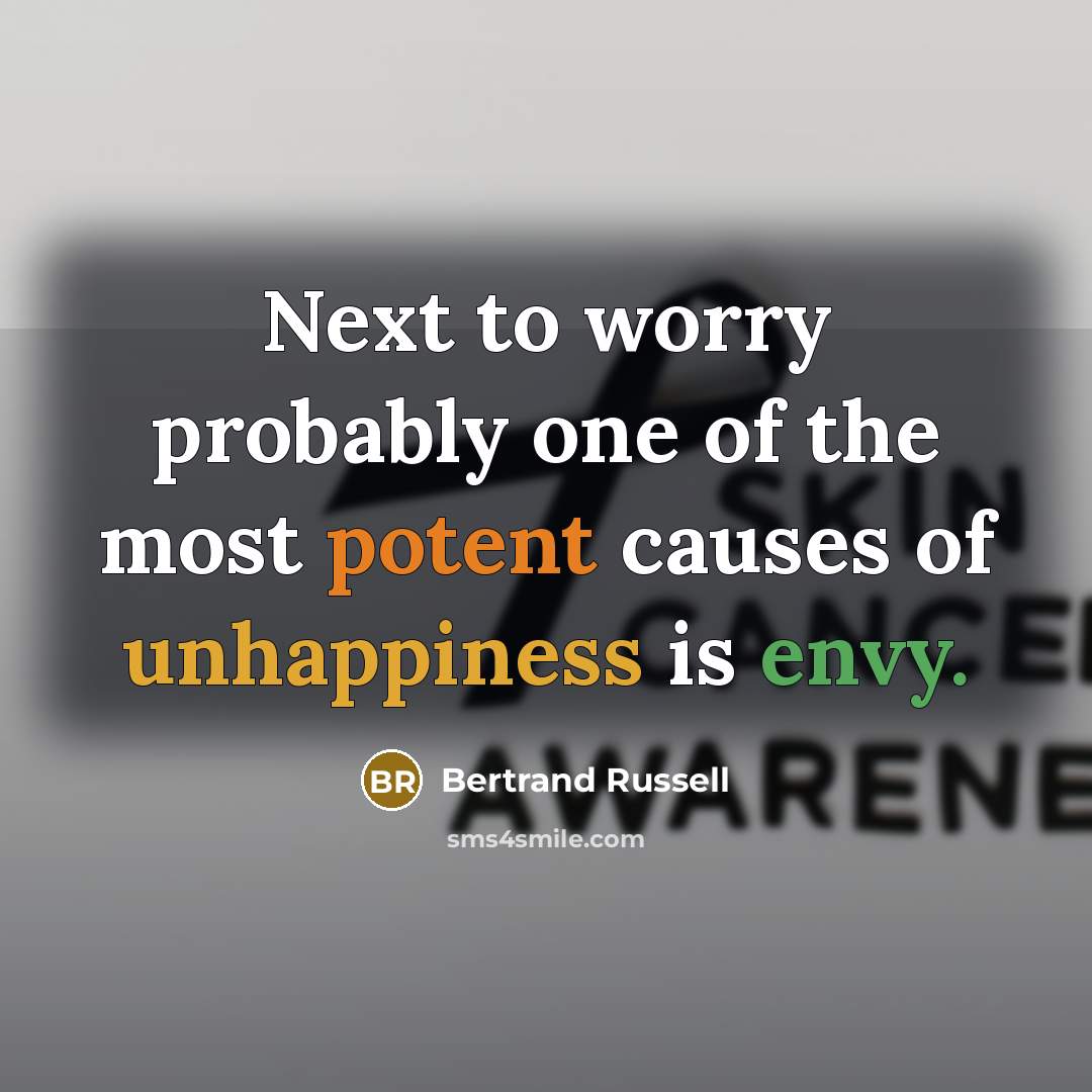 “Next to worry probably one of the most potent causes of unhappiness is envy.” quote by Bertrand Russell