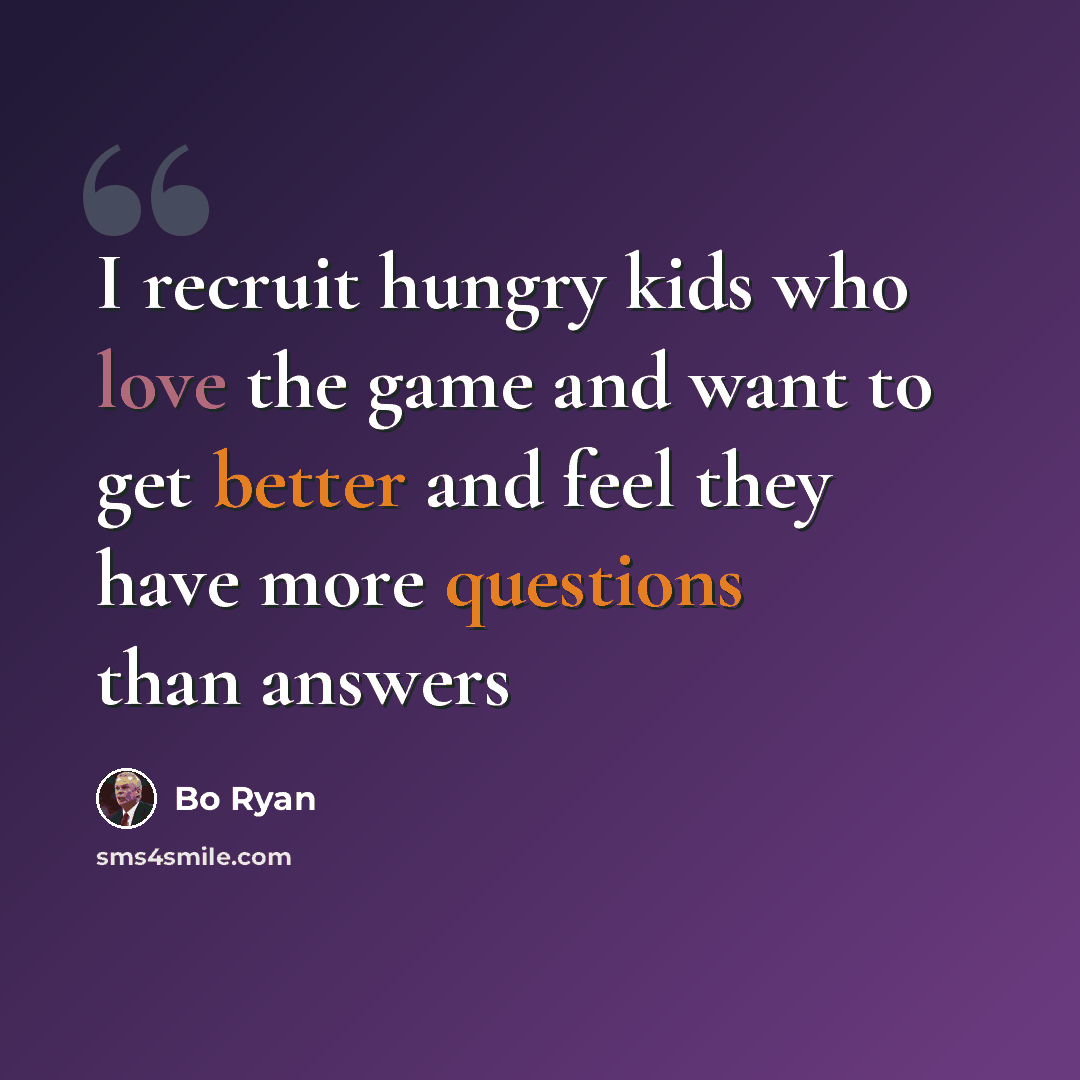 “I recruit hungry kids who love the game and want to get better and feel they have more questions than answers” quote by Bo Ryan