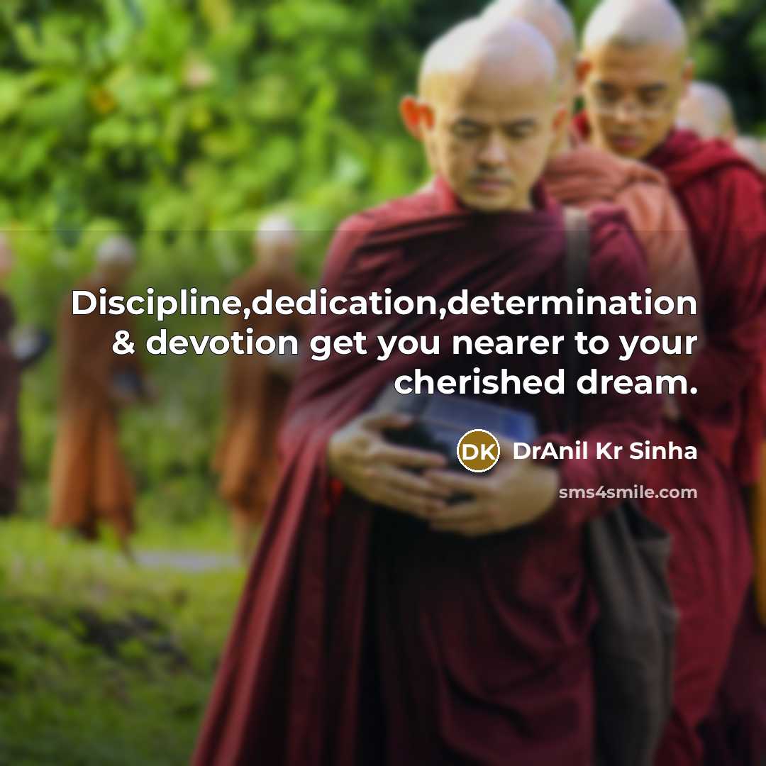 “Discipline,dedication,determination & devotion get you nearer to your cherished dream.” quote by DrAnil Kr Sinha