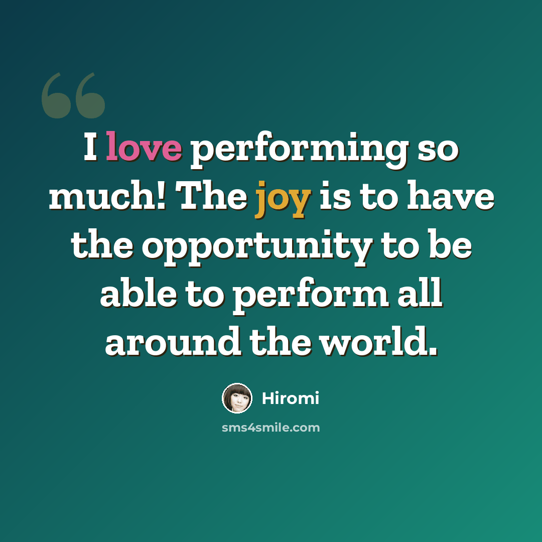 “I love performing so much! The joy is to have the opportunity to be able to perform all around the world.” quote by Hiromi