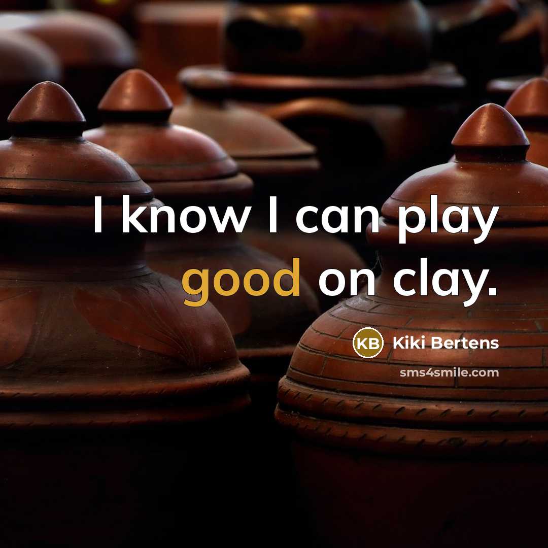 “I know I can play good on clay.” quote by Kiki Bertens