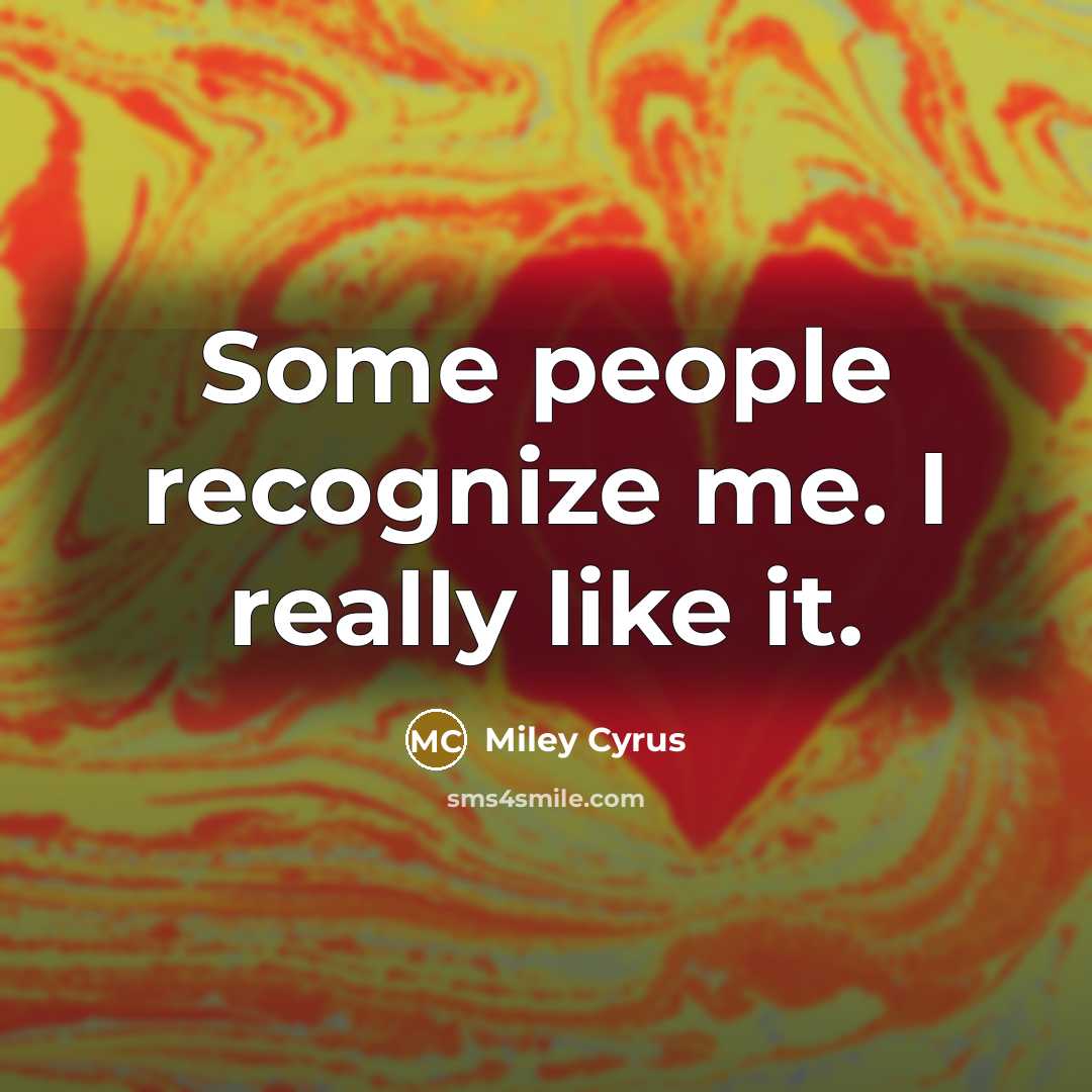 “Some people recognize me. I really like it.” quote by Miley Cyrus