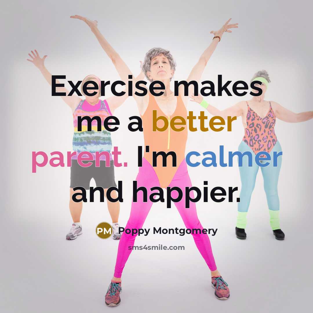“Exercise makes me a better parent. I'm calmer and happier.” quote by Poppy Montgomery