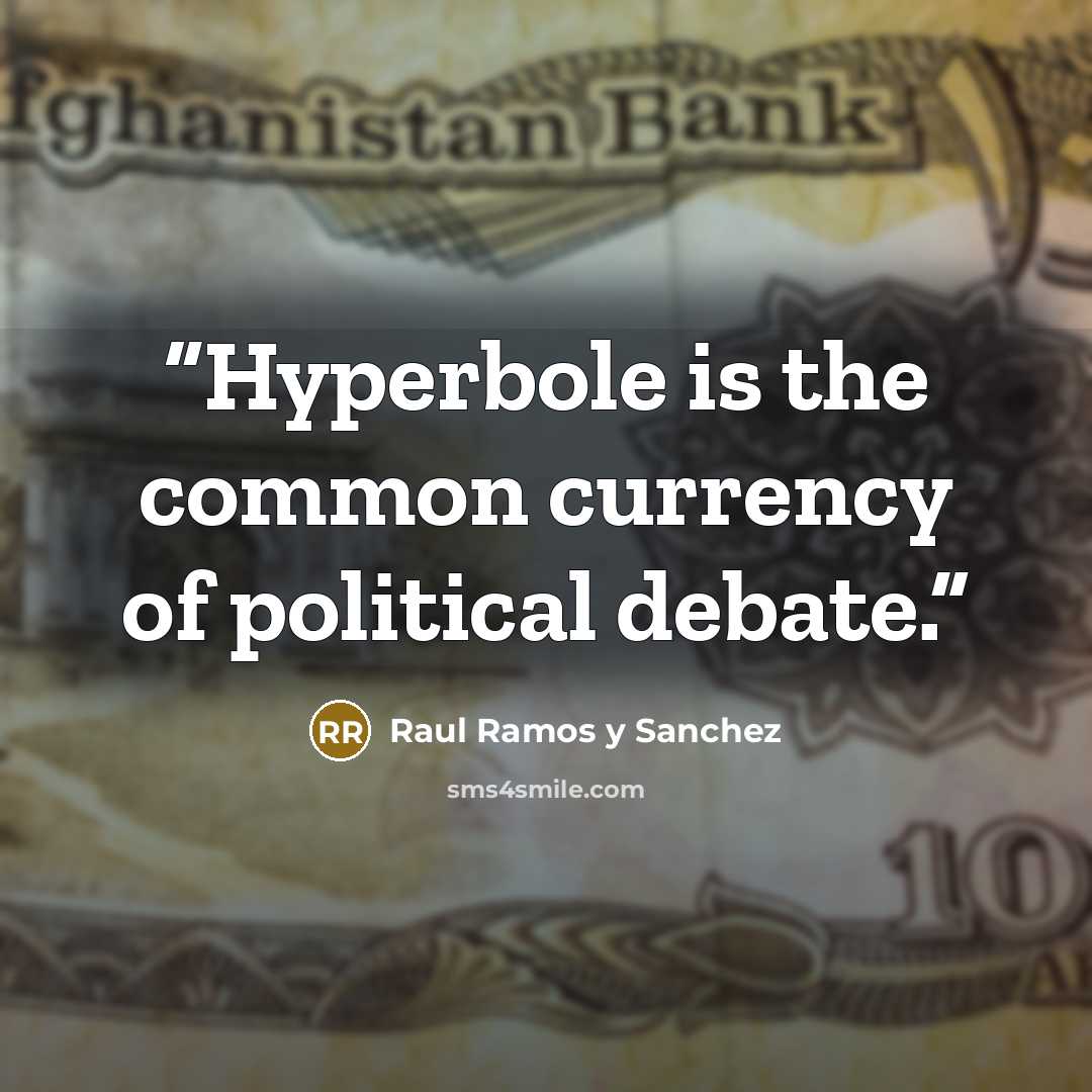 “Hyperbole is the common currency of political debate.” quote by Raul Ramos y Sanchez