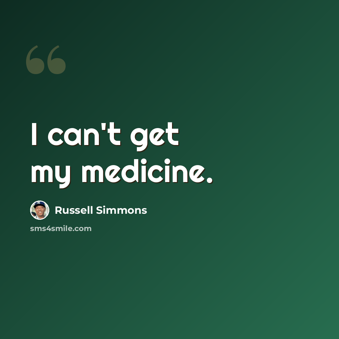 “I can't get my medicine.” quote by Russell Simmons