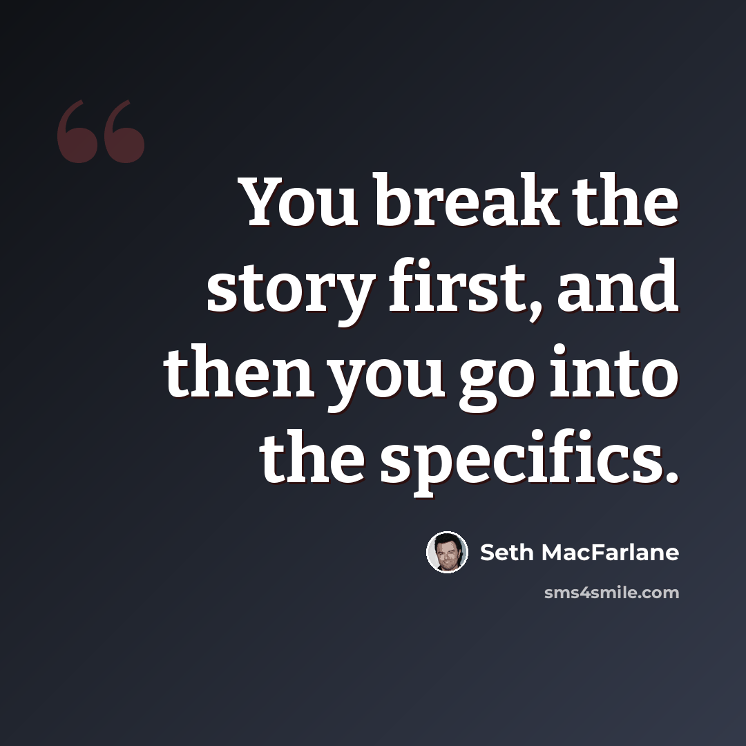 “You break the story first, and then you go into the specifics.” quote by Seth MacFarlane