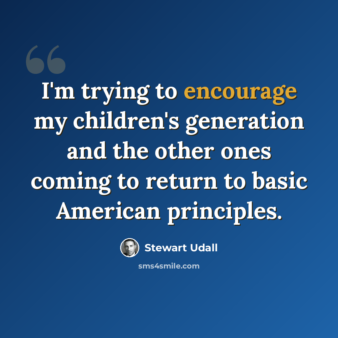 “I'm trying to encourage my children's generation and the other ones coming to return to basic American principles.” quote by Stewart Udall