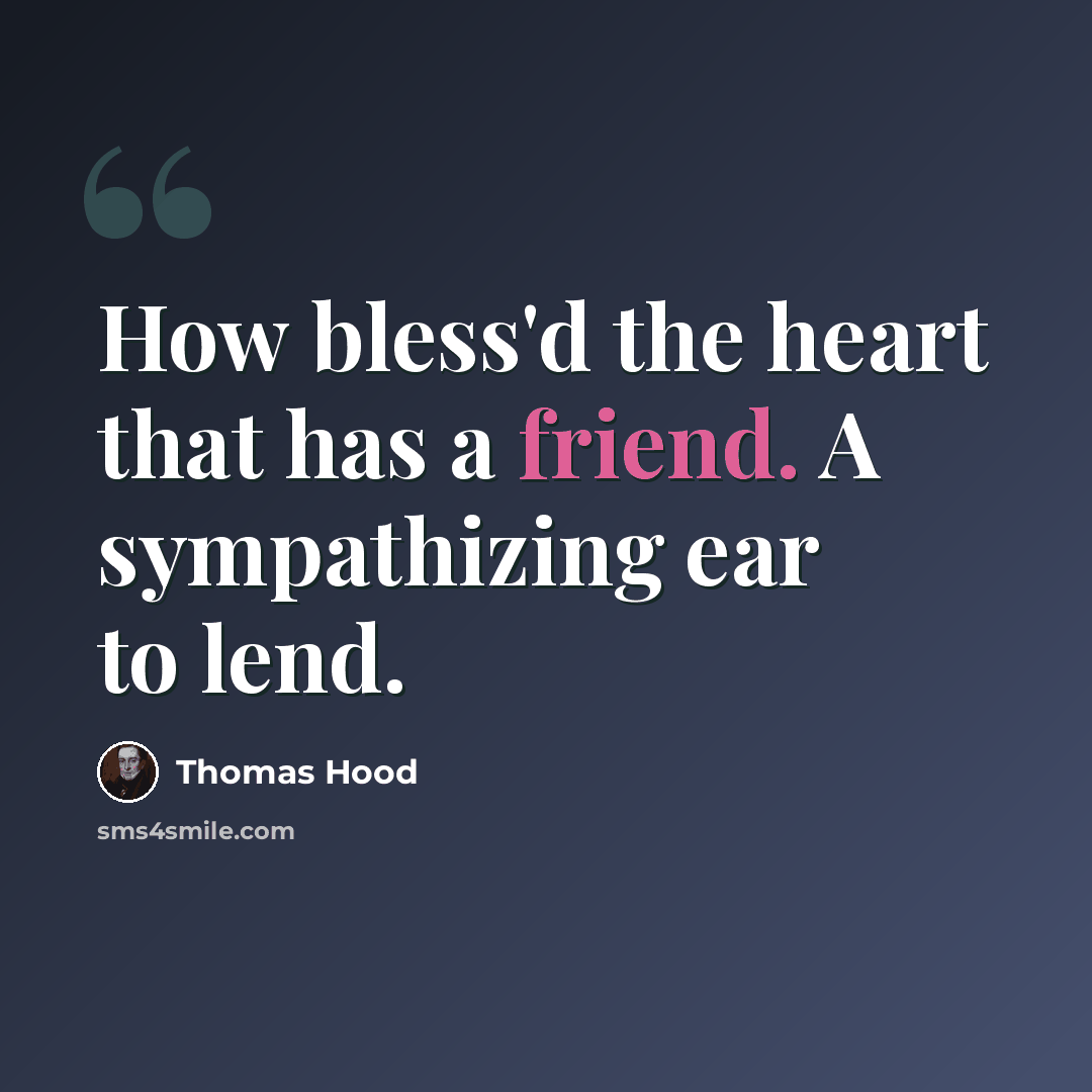 “How bless'd the heart that has a friend. A sympathizing ear to lend.” quote by Thomas Hood