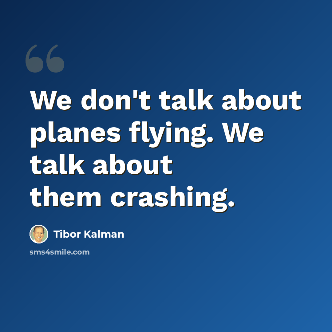“We don't talk about planes flying. We talk about them crashing.” quote by Tibor Kalman