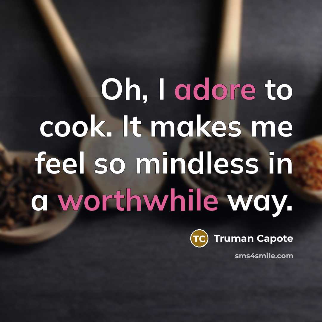 “Oh, I adore to cook. It makes me feel so mindless in a worthwhile way.” quote by Truman Capote