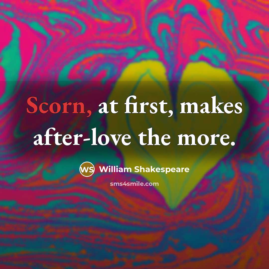 “Scorn, at first, makes after-love the more.” quote by William Shakespeare