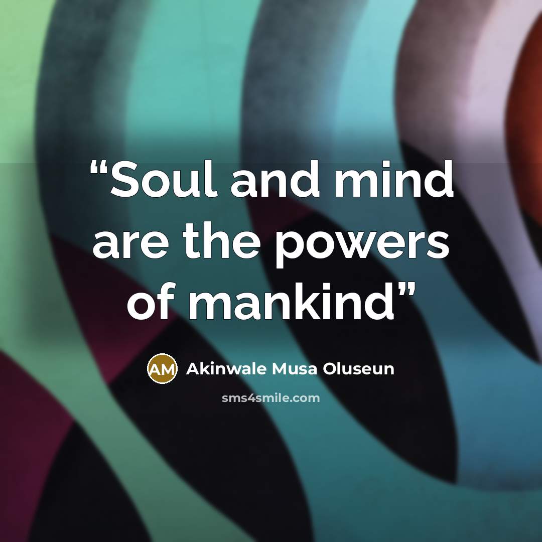 “Soul and mind are the powers of mankind” quote by Akinwale Musa Oluseun