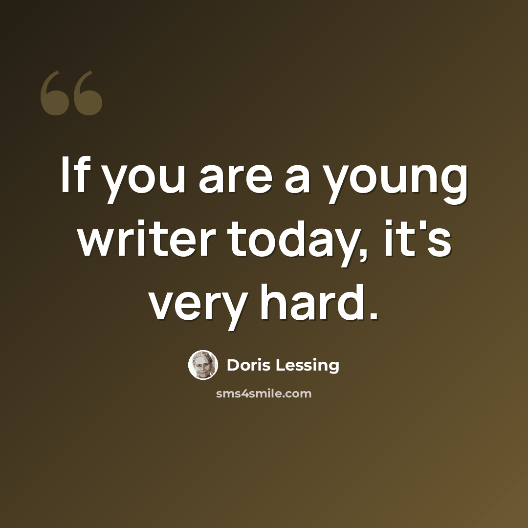 “If you are a young writer today, it's very hard.” quote by Doris Lessing