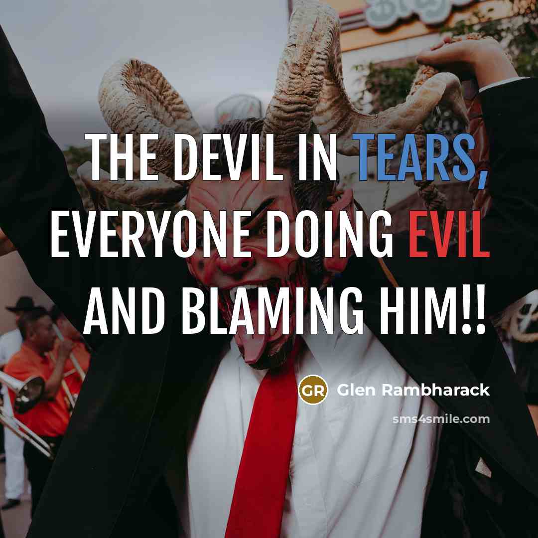 “The Devil in tears, everyone doing Evil and blaming him!!” quote by Glen Rambharack