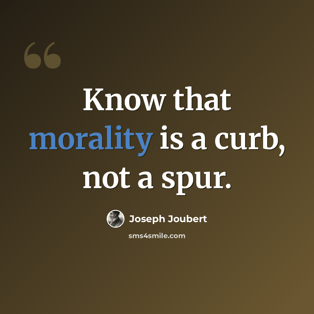 “Know that morality is a curb, not a spur.” quote by Joseph Joubert