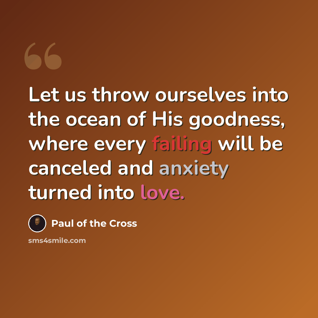 “Let us throw ourselves into the ocean of His goodness, where every failing will be canceled and anxiety turned into love.” quote by Paul of the Cross