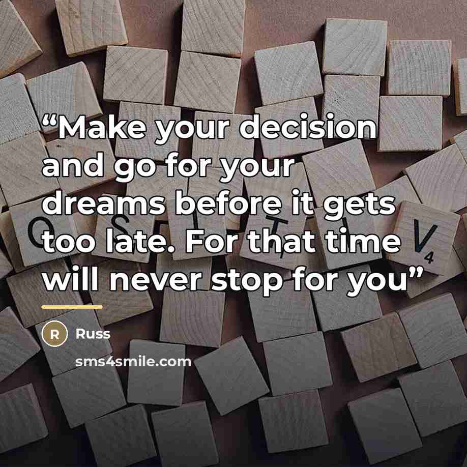 “Make your decision and go for your dreams before it gets too late. For that time will never stop for you” quote by Russ