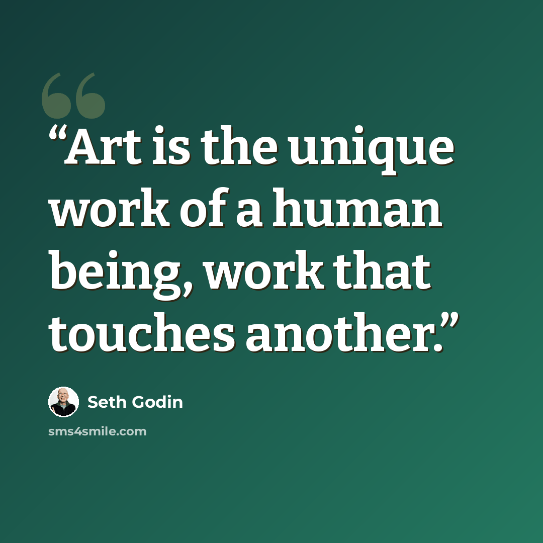 “Art is the unique work of a human being, work that touches another.” quote by Seth Godin