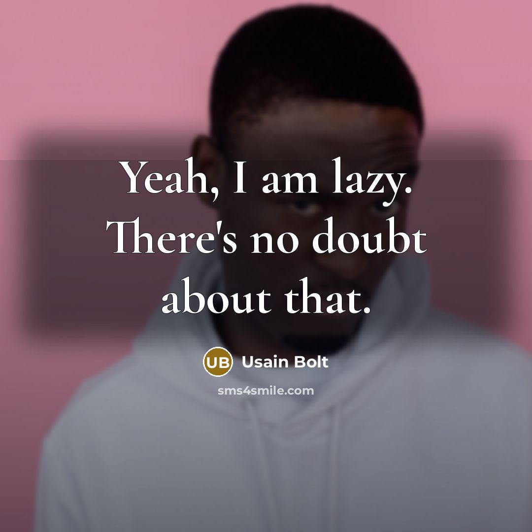 “Yeah, I am lazy. There's no doubt about that.” quote by Usain Bolt