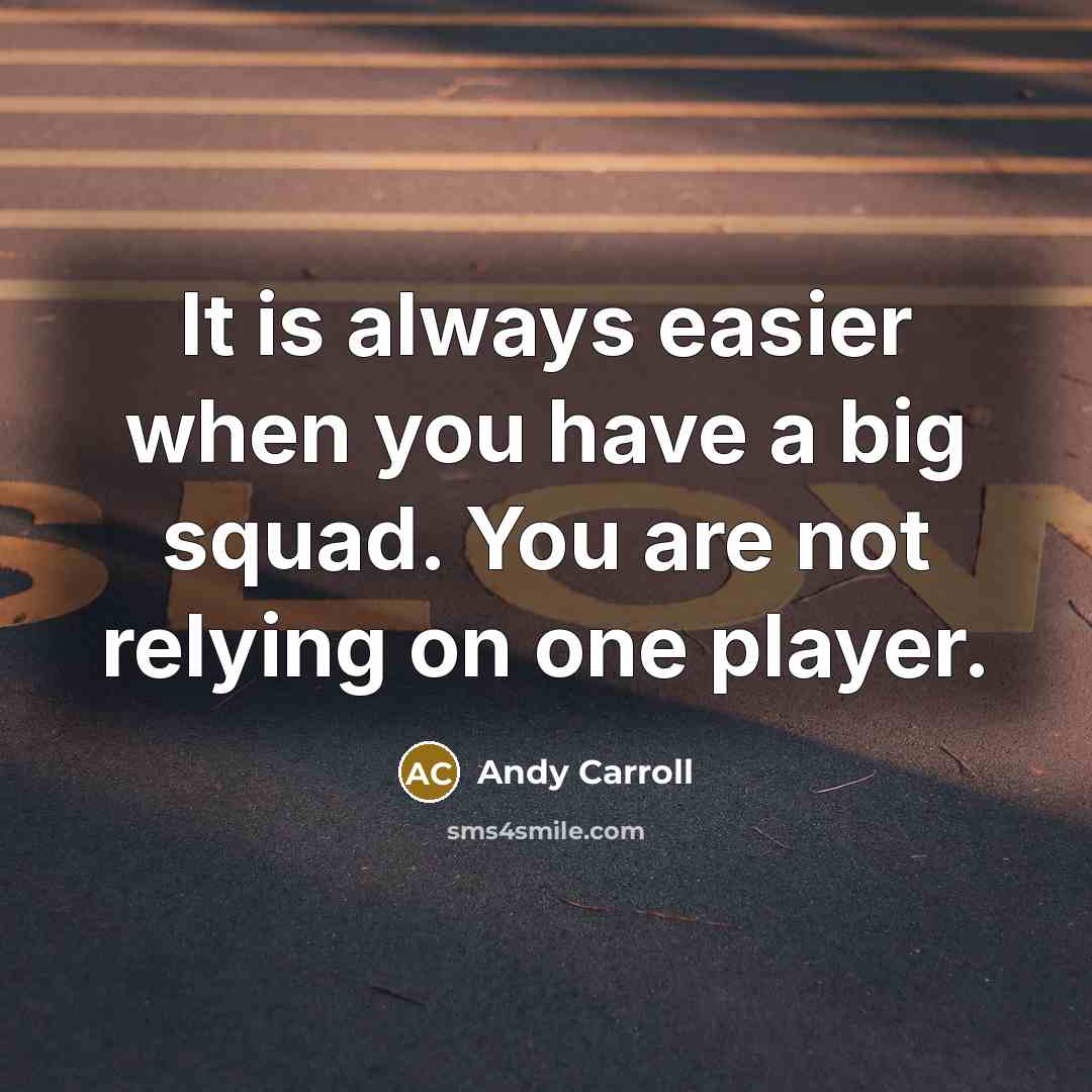 “It is always easier when you have a big squad. You are not relying on one player.” quote by Andy Carroll