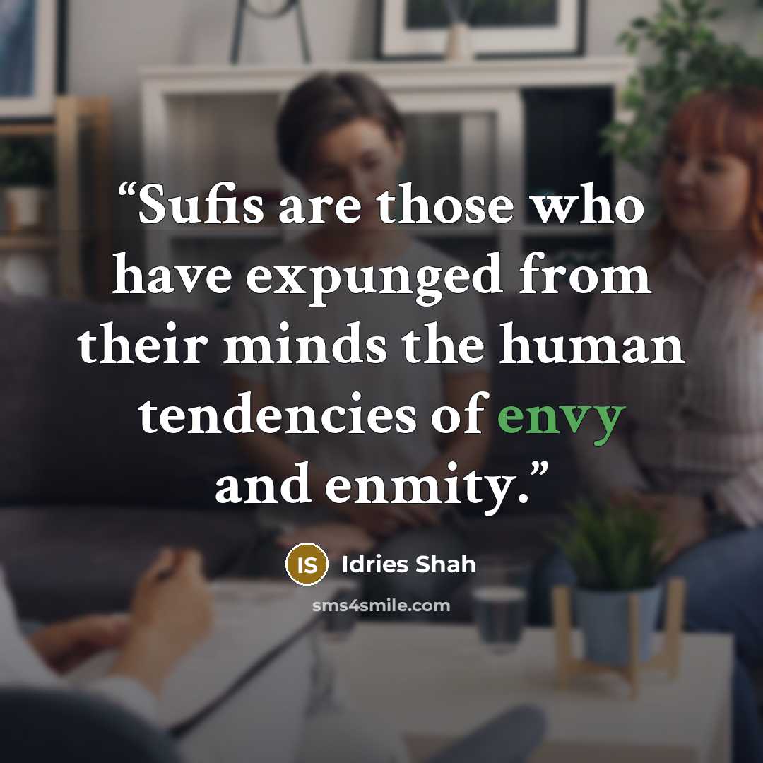 “Sufis are those who have expunged from their minds the human tendencies of envy and enmity.” quote by Idries Shah
