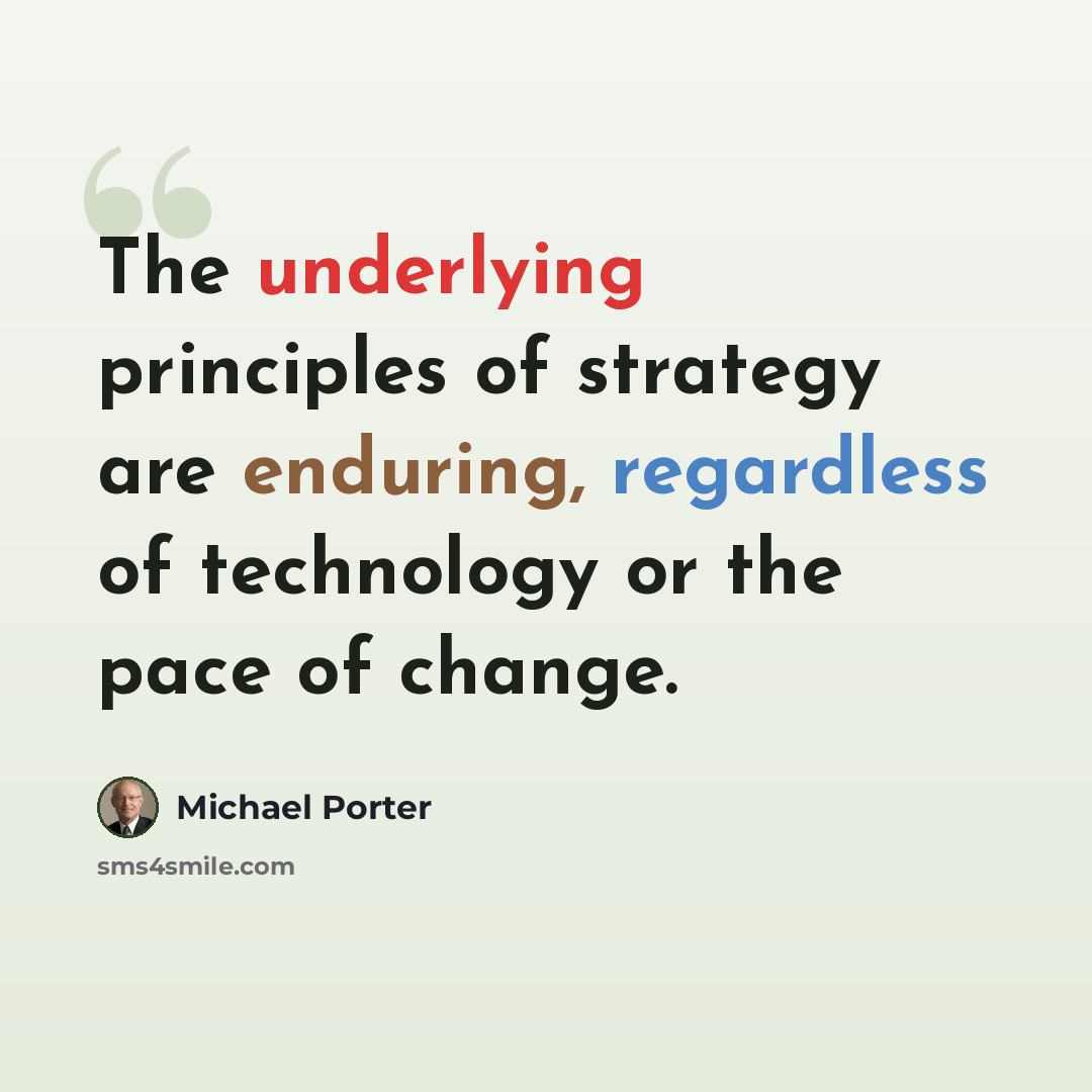 “The underlying principles of strategy are enduring, regardless of technology or the pace of change.” quote by Michael Porter