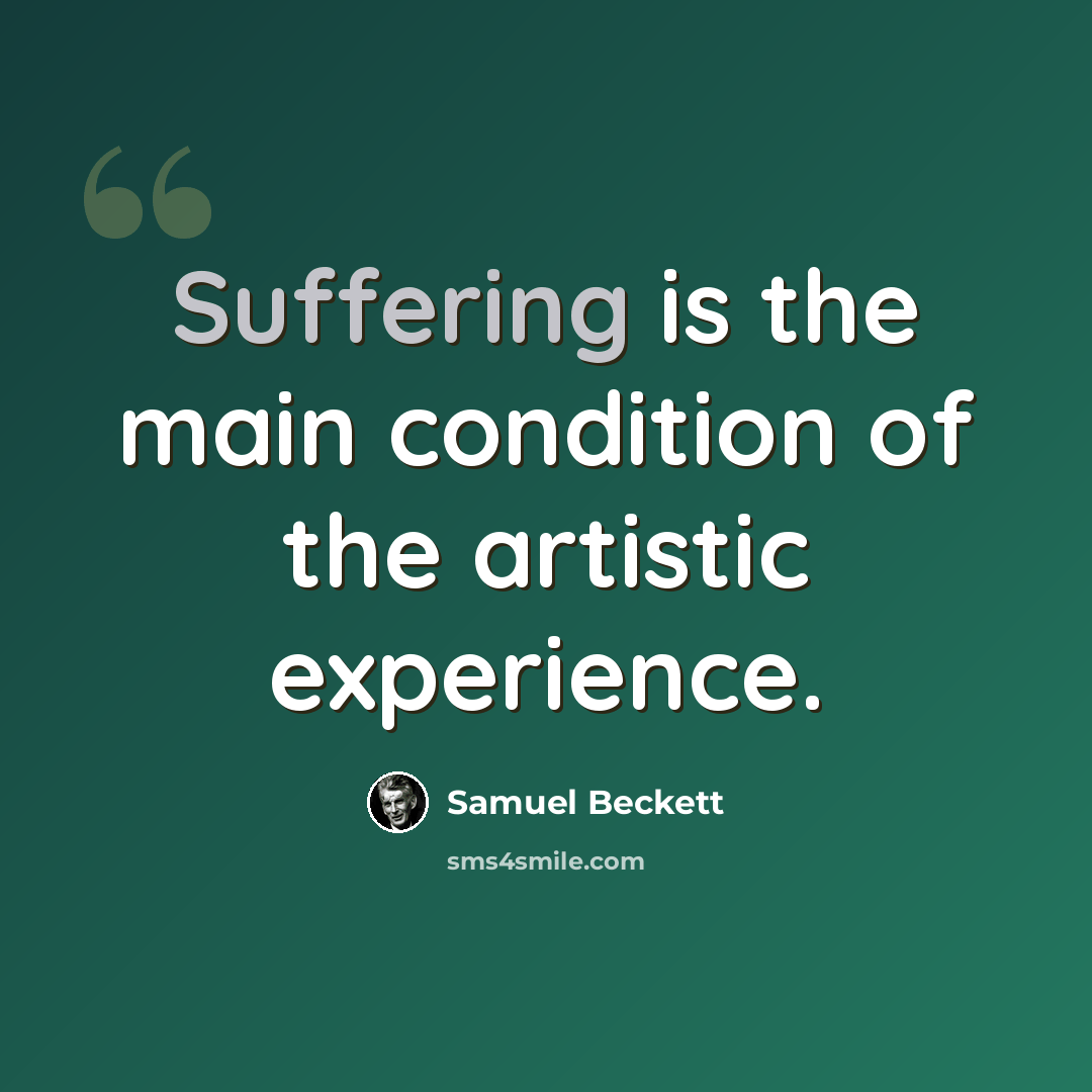 “Suffering is the main condition of the artistic experience.” quote by Samuel Beckett