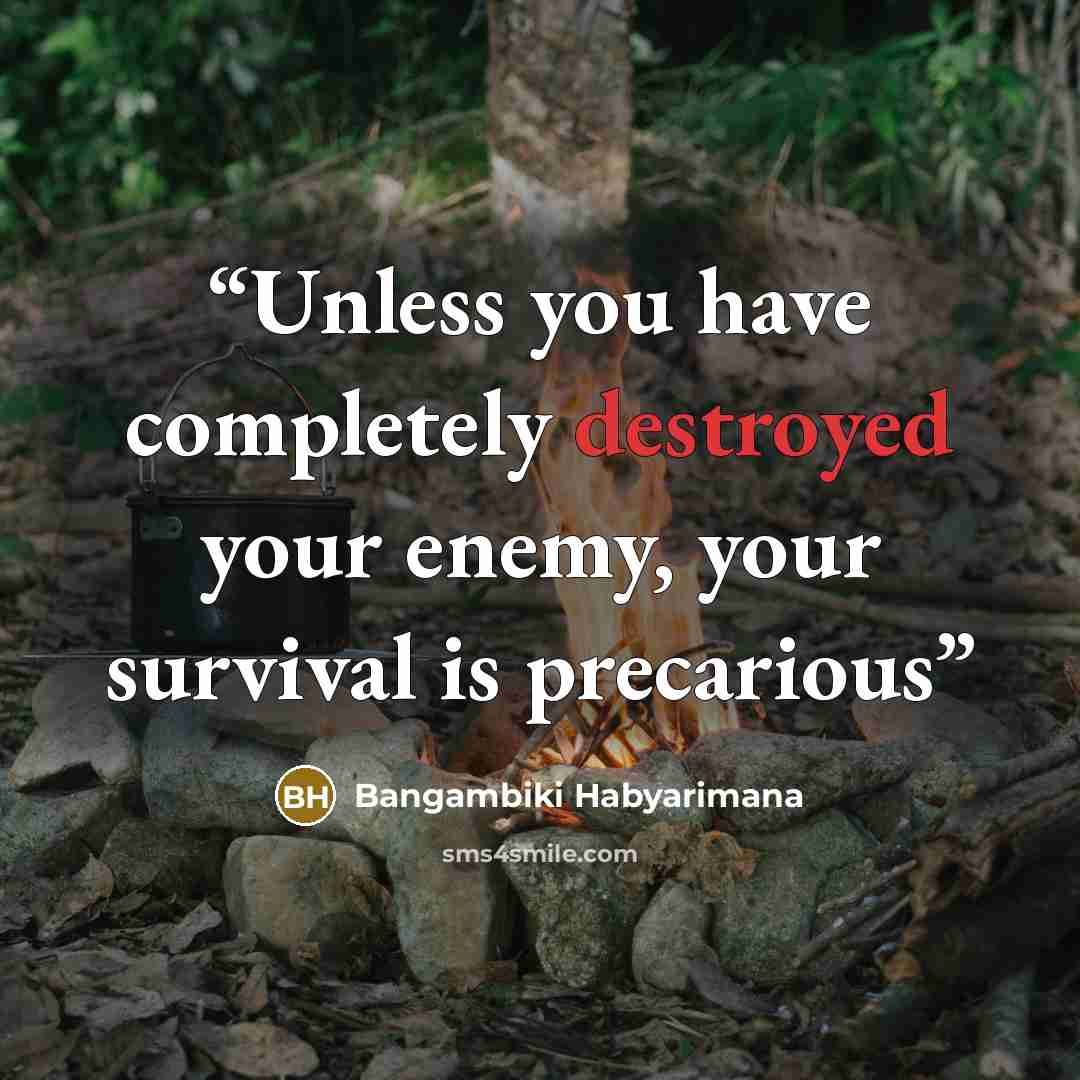 “Unless you have completely destroyed your enemy, your survival is precarious” quote by Bangambiki Habyarimana