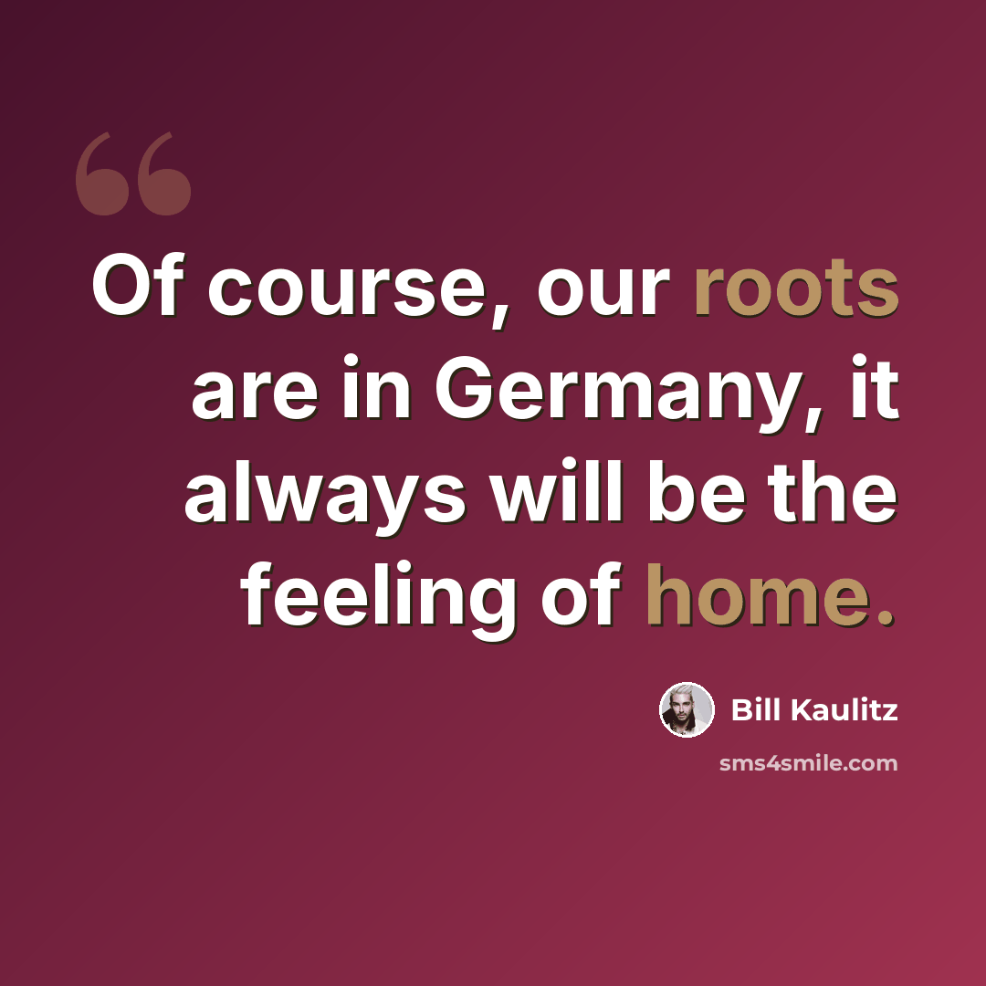 “Of course, our roots are in Germany, it always will be the feeling of home.” quote by Bill Kaulitz