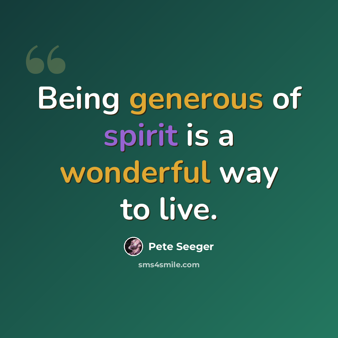 “Being generous of spirit is a wonderful way to live.” quote by Pete Seeger