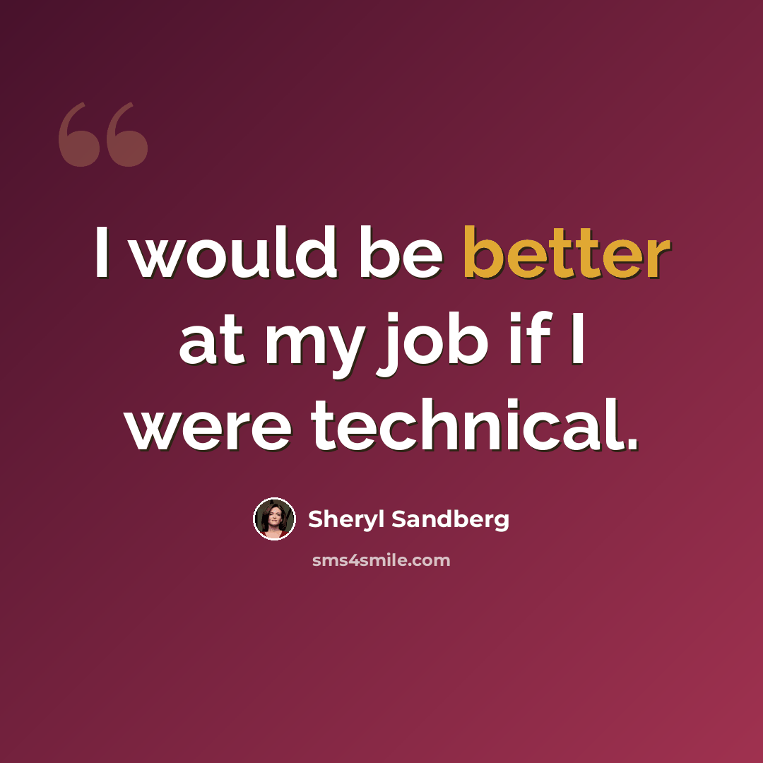 “I would be better at my job if I were technical.” quote by Sheryl Sandberg