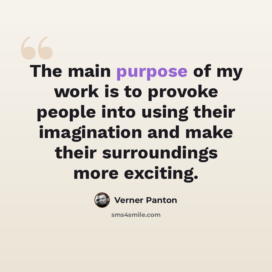 “The main purpose of my work is to provoke people into using their imagination and make their surroundings more exciting.” quote by Verner Panton