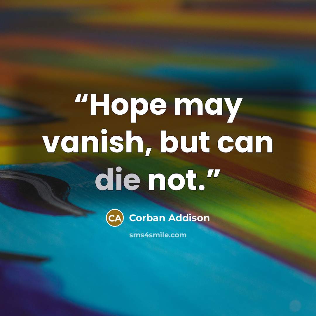 “Hope may vanish, but can die not.” quote by Corban Addison